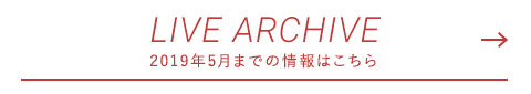 LIVE ARCHIVE  2019年5月までの情報はこちら